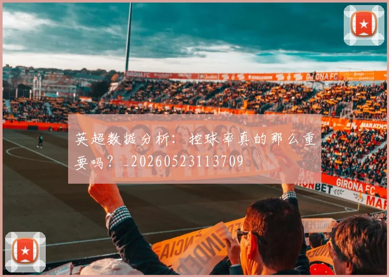 英超数据分析:控球率真的那么重要吗?_20260523113709