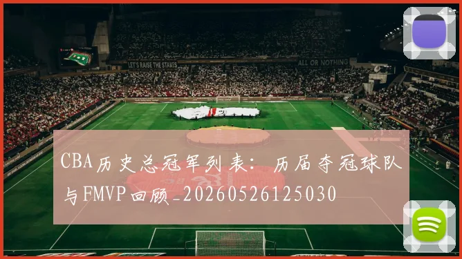 CBA历史总冠军列表:历届夺冠球队与FMVP回顾_20260526125030